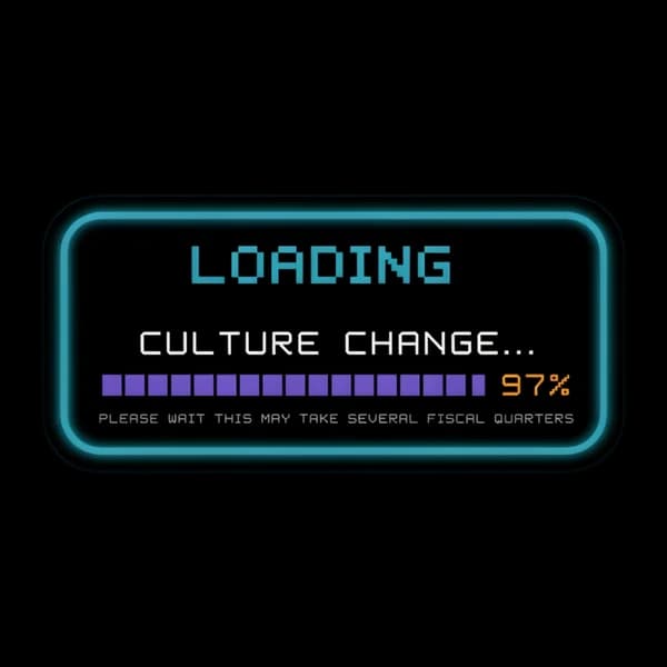 LOADING: CULTURE CHANGE... 97%