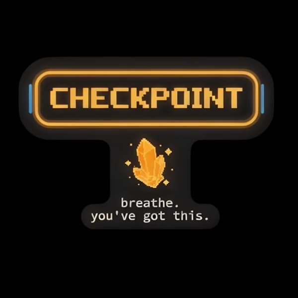 CHECKPOINT: BREATHE. YOU'VE GOT THIS.